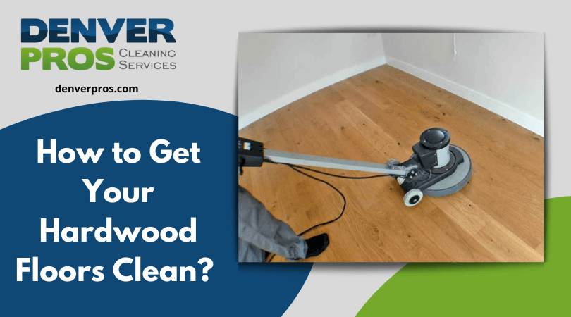 How To Get Your Hardwood Floors Clean